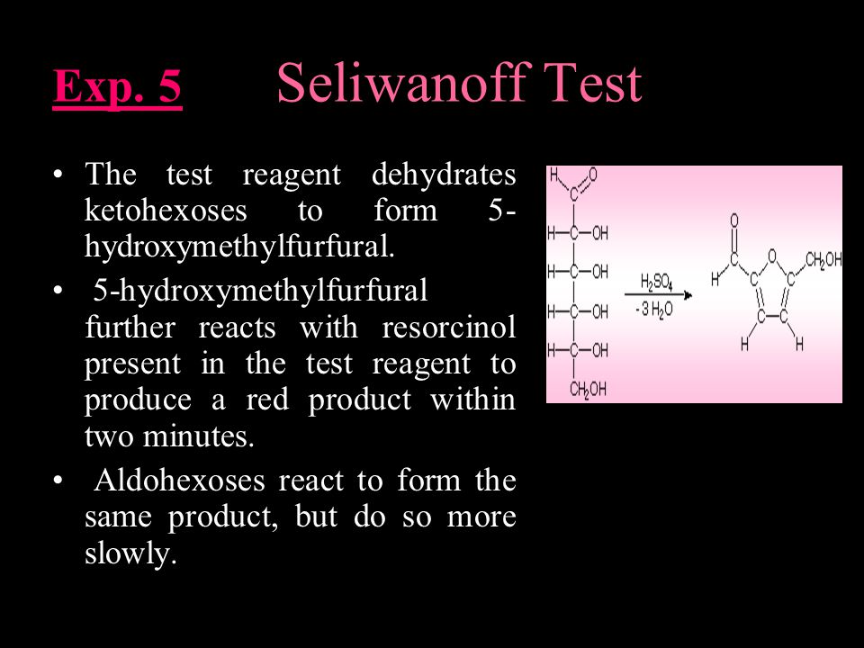 Exp. 5 Seliwanoff Test The test reagent dehydrates ketohexoses to form 5- hydroxymethylfurfural.