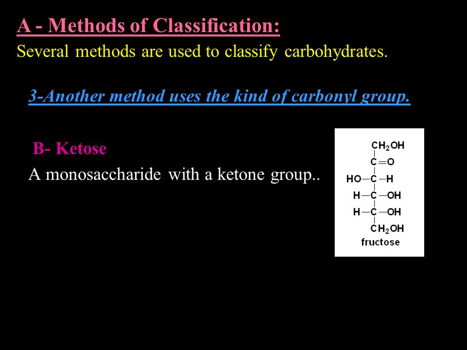 3-Another method uses the kind of carbonyl group. B- Ketose A monosaccharide with a ketone group..