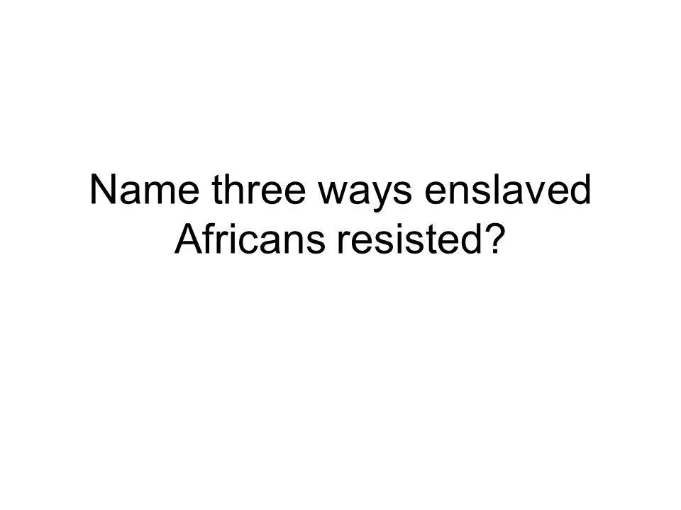 Name three ways enslaved Africans resisted