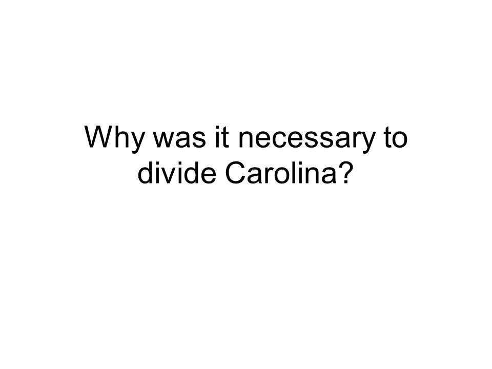Why was it necessary to divide Carolina