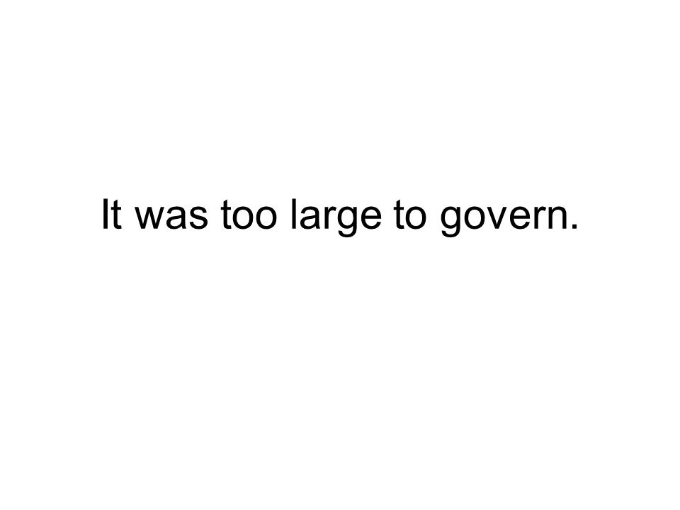 It was too large to govern.