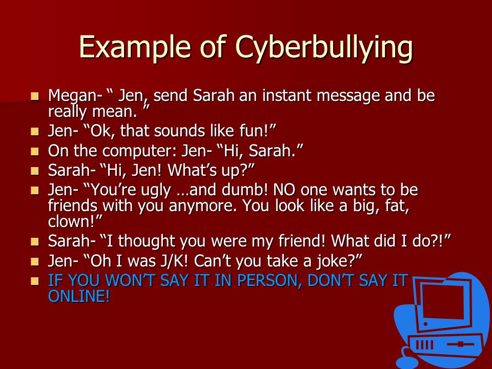 Example of Cyberbullying Megan- Jen, send Sarah an instant message and be really mean.