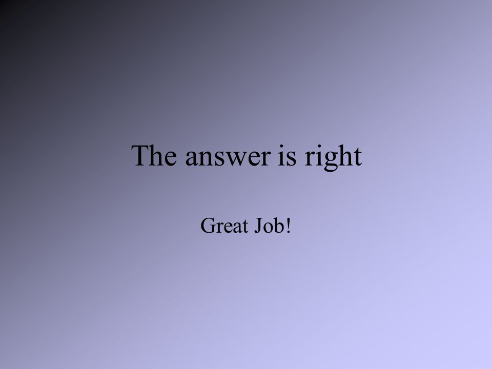 The answer is right Great Job!