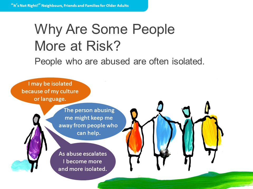 Why Are Some People More at Risk. People who are abused are often isolated.