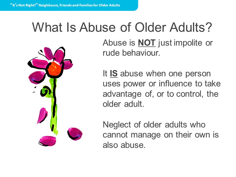 What Is Abuse of Older Adults. Abuse is NOT just impolite or rude behaviour.