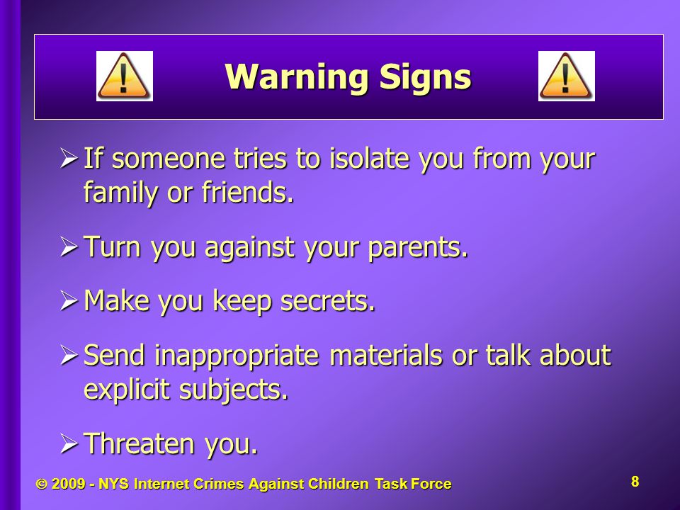  NYS Internet Crimes Against Children Task Force Warning Signs  If someone tries to isolate you from your family or friends.