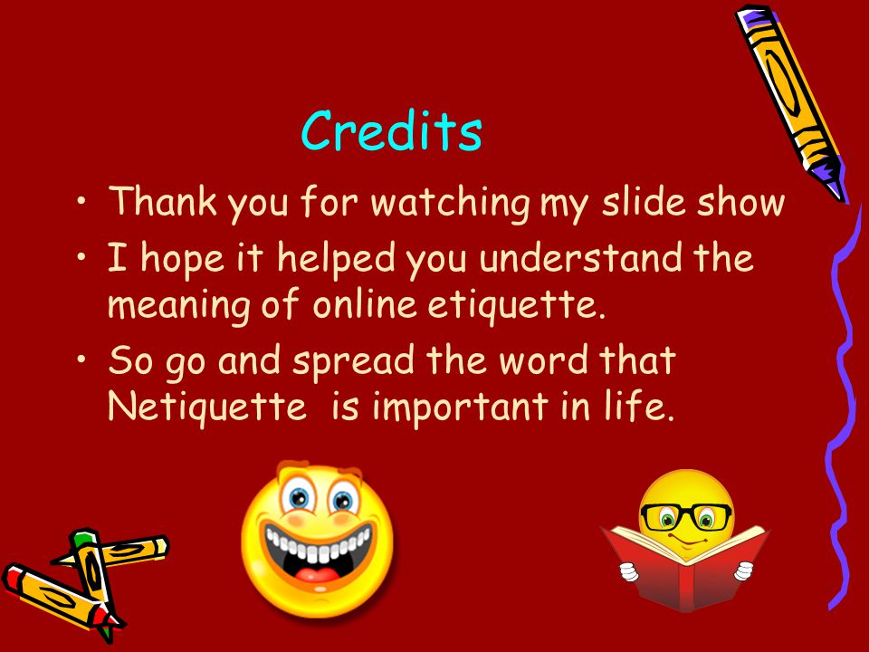 Credits Thank you for watching my slide show I hope it helped you understand the meaning of online etiquette.