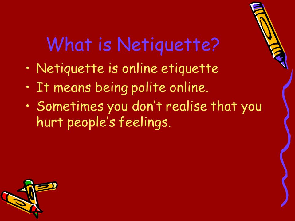 What is Netiquette. Netiquette is online etiquette It means being polite online.