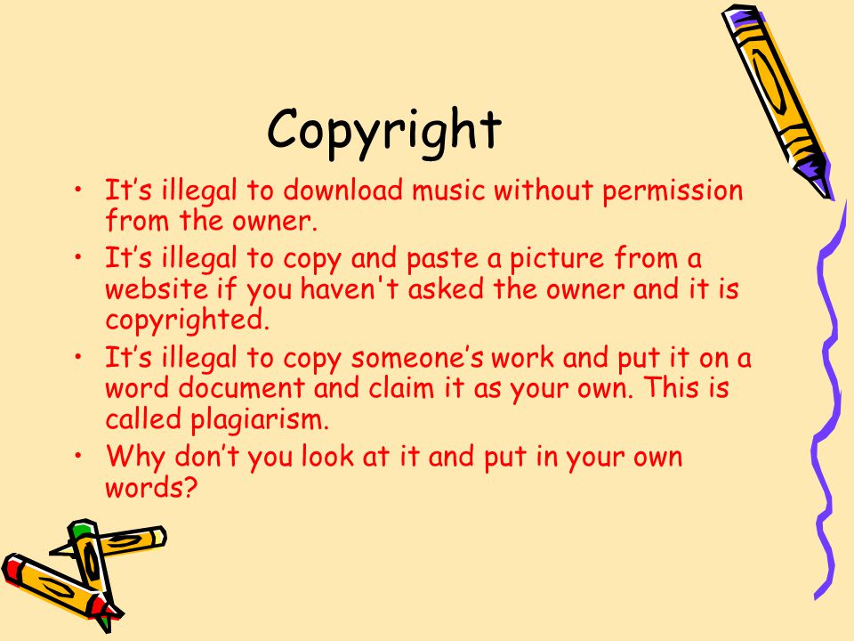 Copyright It’s illegal to download music without permission from the owner.