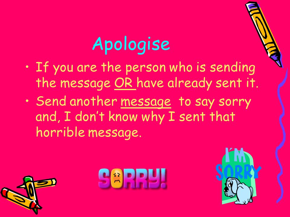 Apologise If you are the person who is sending the message OR have already sent it.