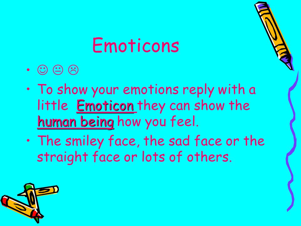 Emoticons   Emoticon human beingTo show your emotions reply with a little Emoticon they can show the human being how you feel.