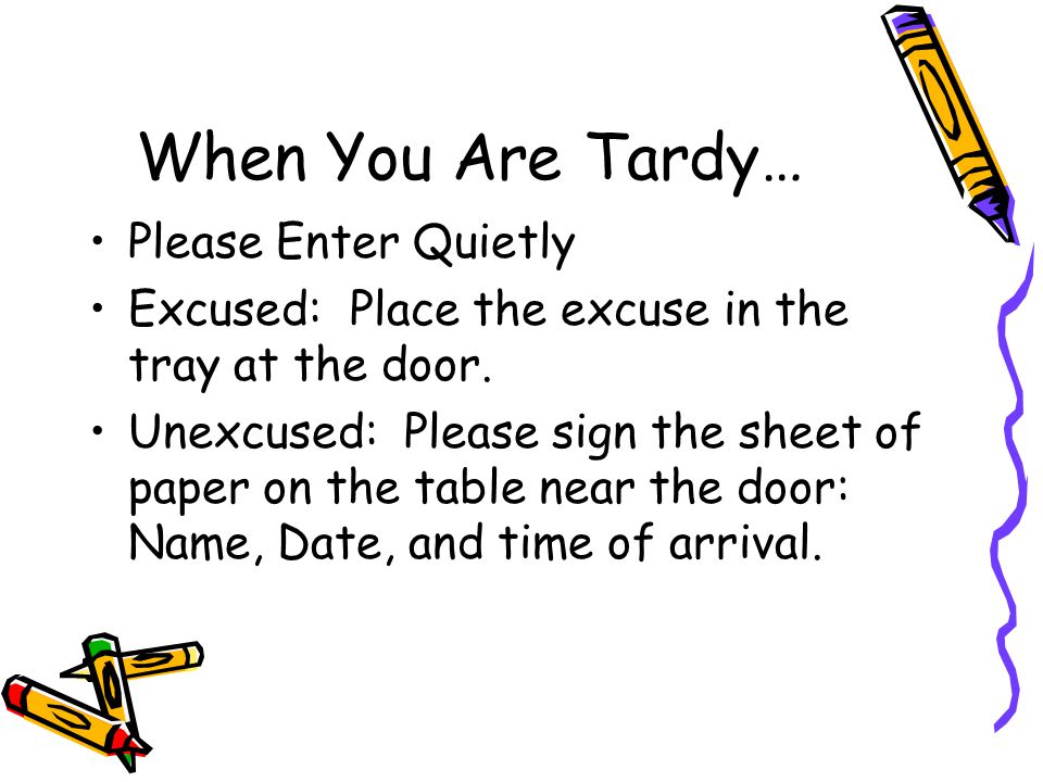 When You Are Tardy… Please Enter Quietly Excused: Place the excuse in the tray at the door.