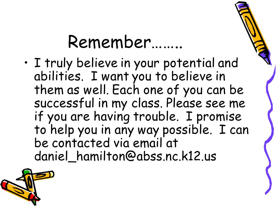 Remember…….. I truly believe in your potential and abilities.