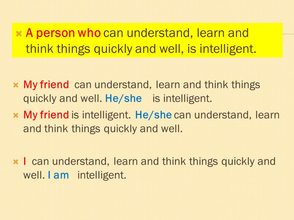  My friend can understand, learn and think things quickly and well.