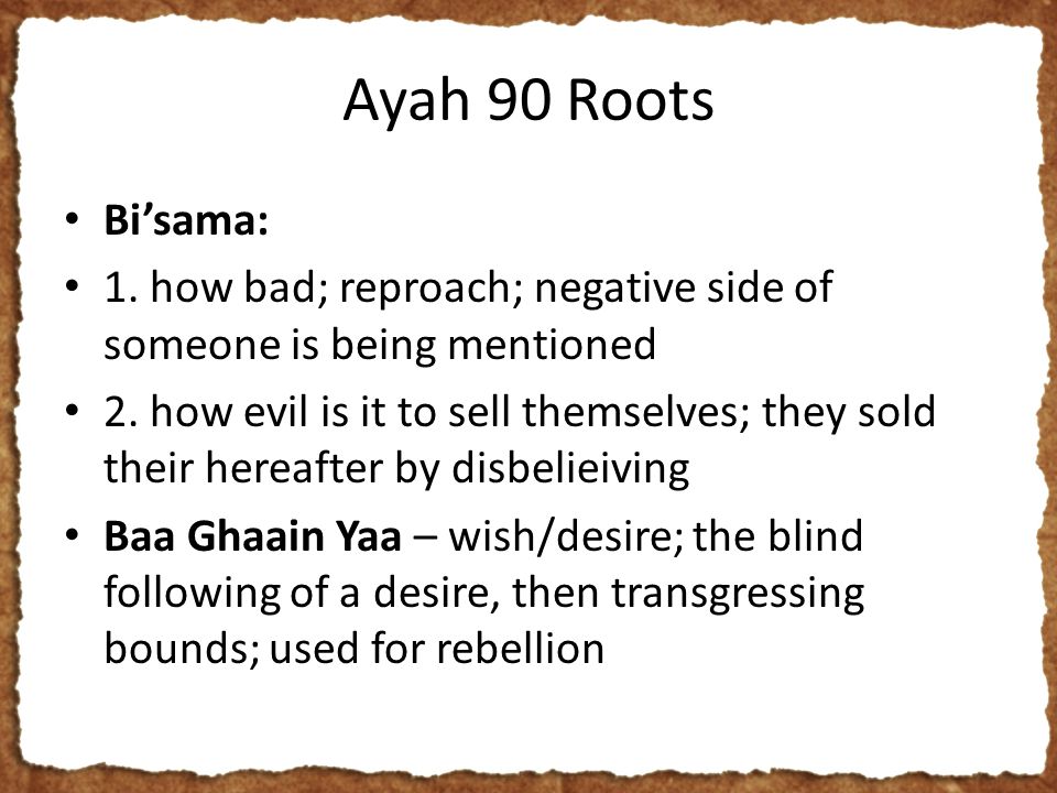 Ayah 90 Roots Bi’sama: 1. how bad; reproach; negative side of someone is being mentioned 2.