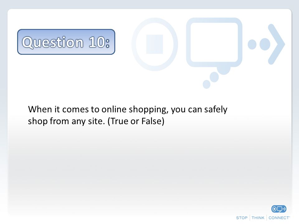 When it comes to online shopping, you can safely shop from any site. (True or False)
