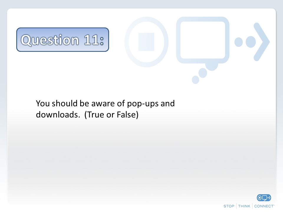 You should be aware of pop-ups and downloads. (True or False)