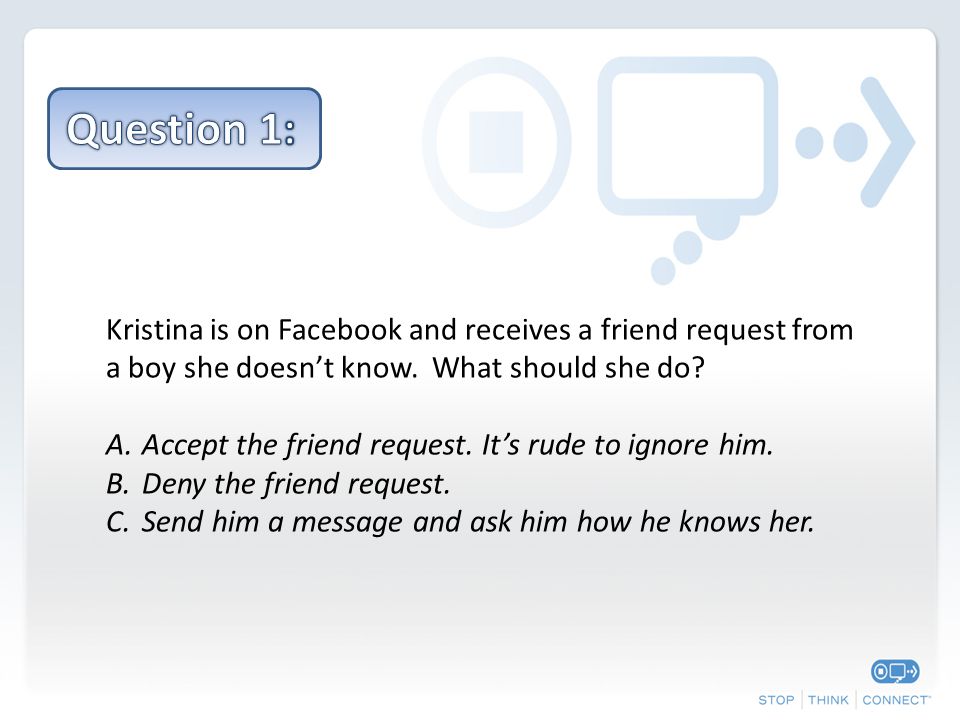 Kristina is on Facebook and receives a friend request from a boy she doesn’t know.