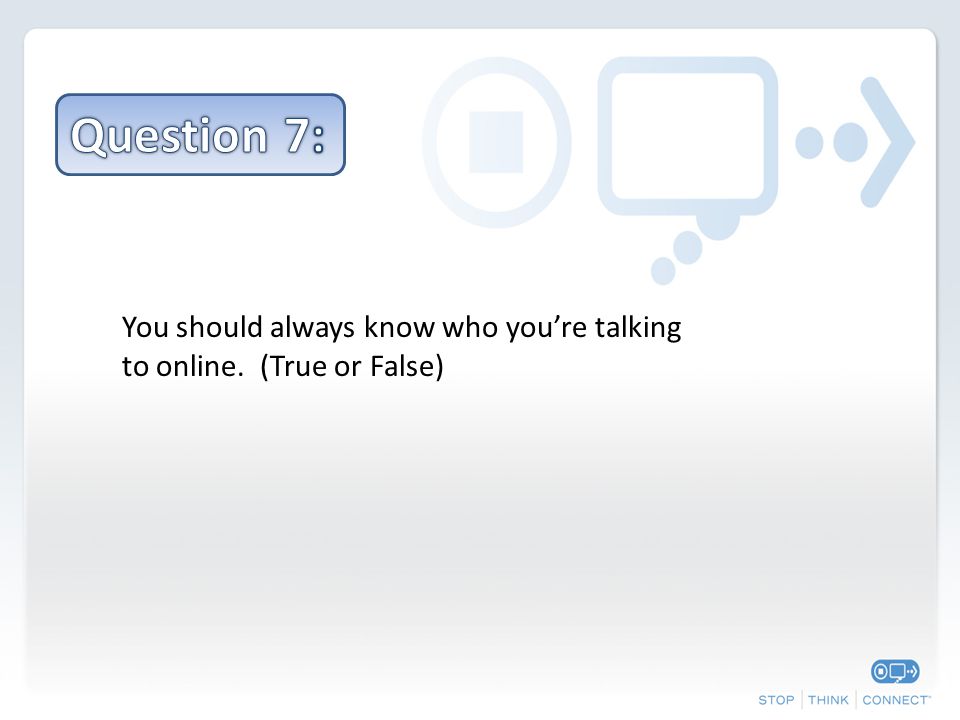 You should always know who you’re talking to online. (True or False)