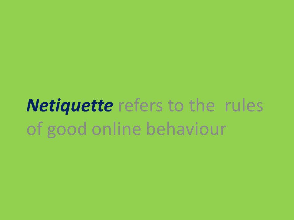 Netiquette refers to the rules of good online behaviour