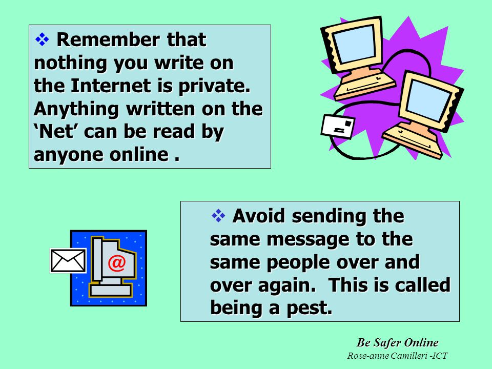 Be Safer Online Rose-anne Camilleri -ICT Avoid sending the same message to the same people over and over again.