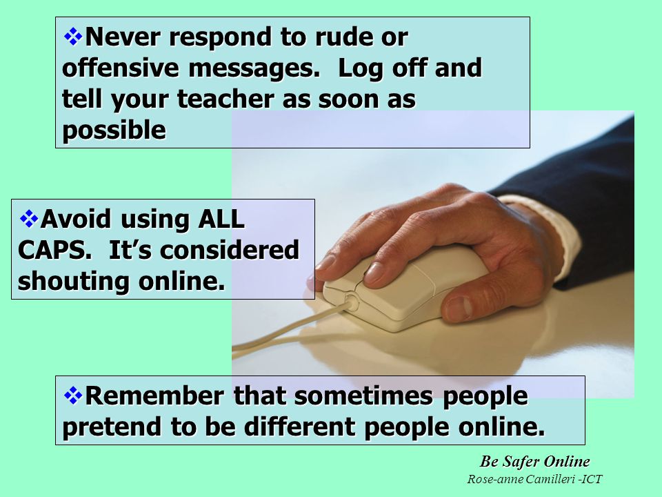 Be Safer Online Rose-anne Camilleri -ICT  Remember that sometimes people pretend to be different people online.