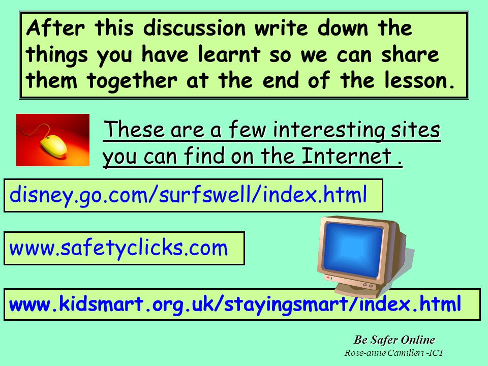 Be Safer Online Rose-anne Camilleri -ICT After this discussion write down the things you have learnt so we can share them together at the end of the lesson.