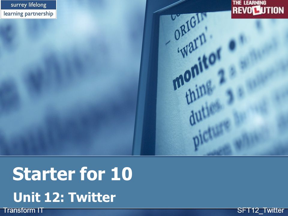 Starter for 10 Unit 12: Twitter Transform IT SFT12_Twitter