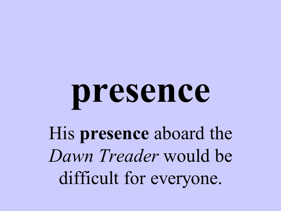 presence His presence aboard the Dawn Treader would be difficult for everyone.