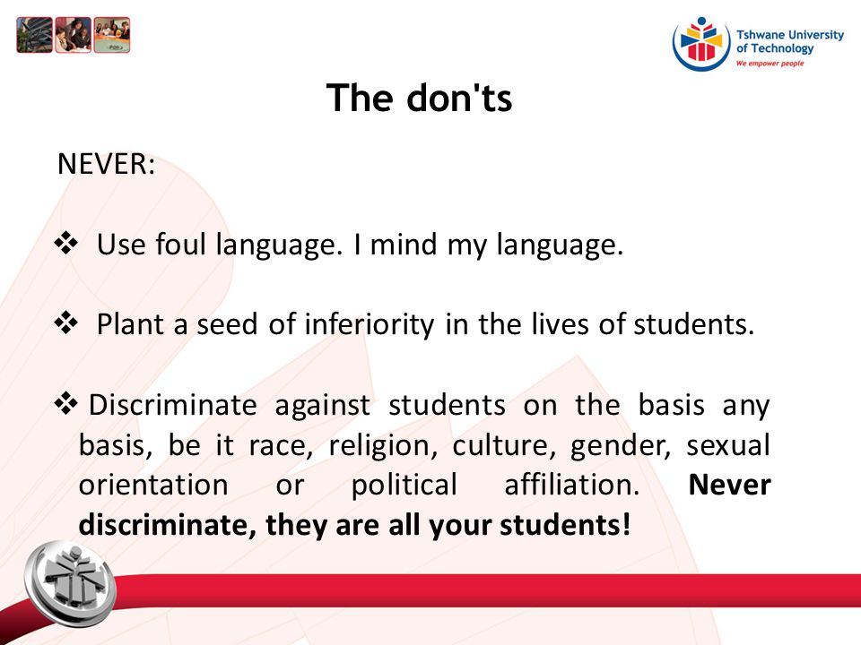 The don ts NEVER:  Use foul language. I mind my language.