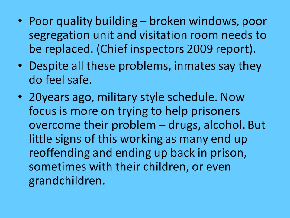 Poor quality building – broken windows, poor segregation unit and visitation room needs to be replaced.