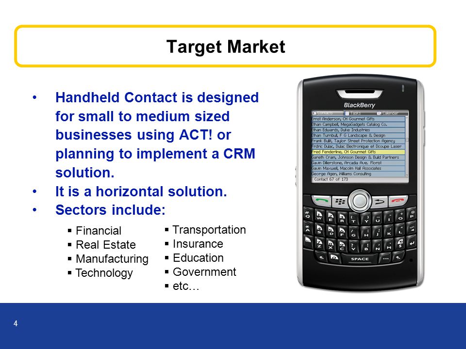 4 Target Market Handheld Contact is designed for small to medium sized businesses using ACT.