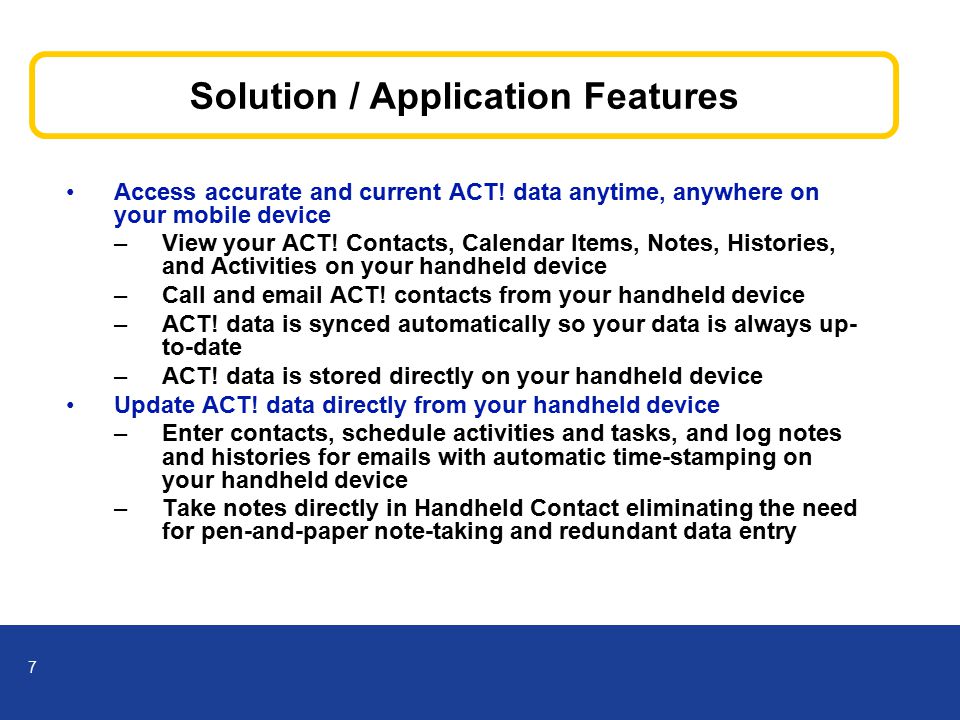 7 Solution / Application Features Access accurate and current ACT.