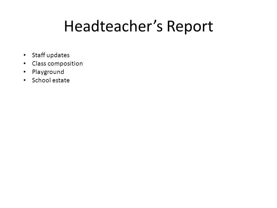 Headteacher’s Report Staff updates Class composition Playground School estate