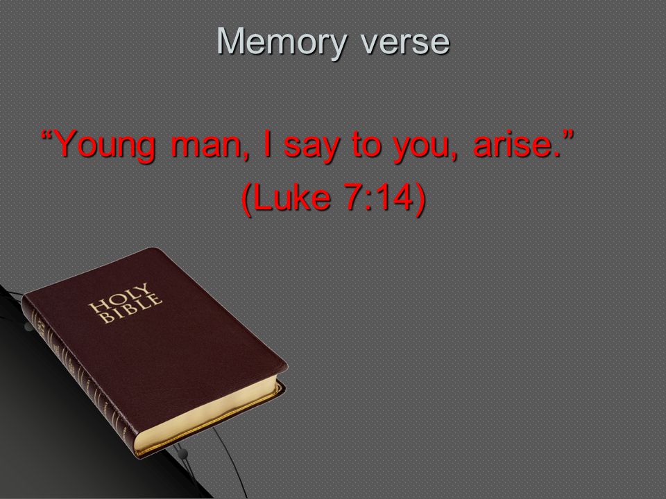 Memory verse Young man, I say to you, arise. (Luke 7:14) (Luke 7:14)