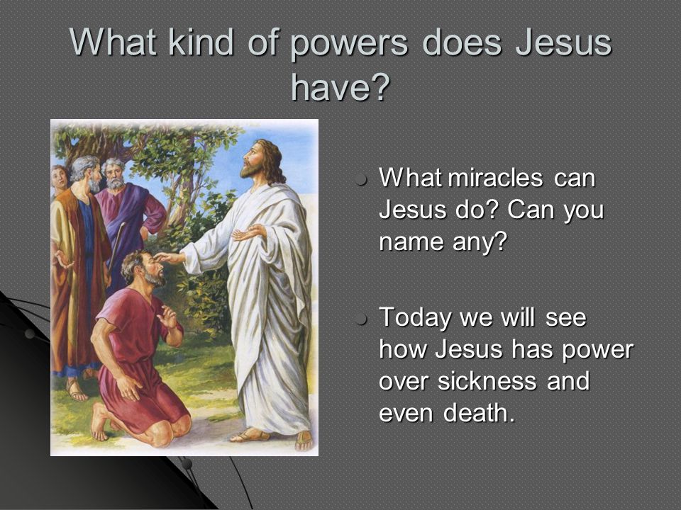 What kind of powers does Jesus have. What miracles can Jesus do.