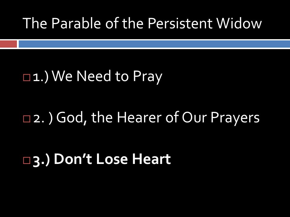 The Parable of the Persistent Widow  1.) We Need to Pray  2.