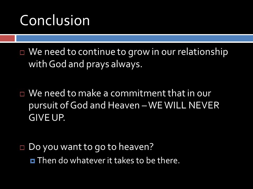 Conclusion  We need to continue to grow in our relationship with God and prays always.