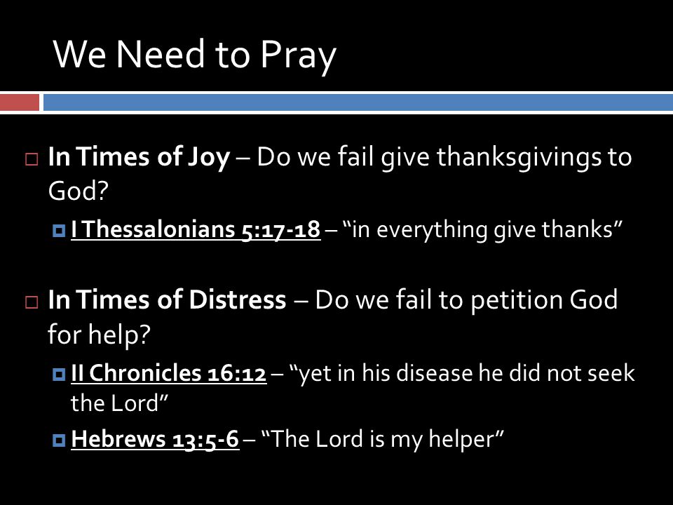 We Need to Pray  In Times of Joy – Do we fail give thanksgivings to God.