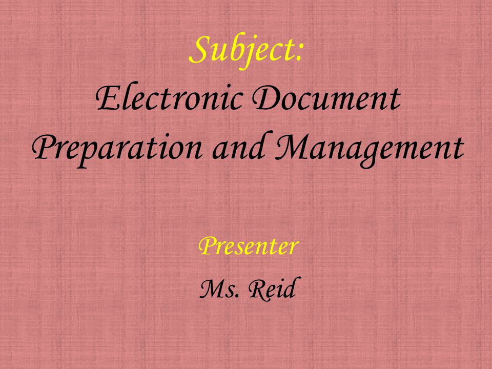 Subject: Electronic Document Preparation and Management Presenter Ms. Reid