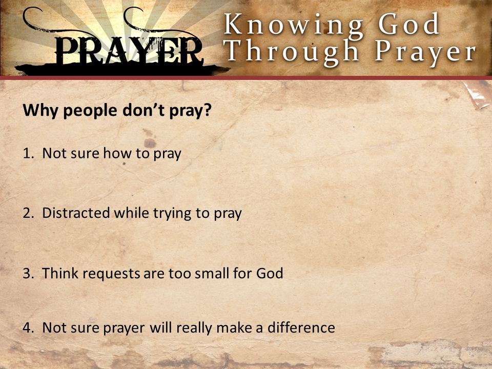 Why people don’t pray. 1. Not sure how to pray 2.