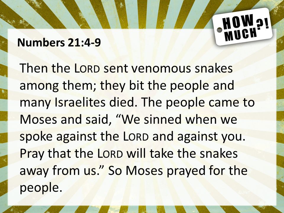 Numbers 21:4-9 Then the L ORD sent venomous snakes among them; they bit the people and many Israelites died.