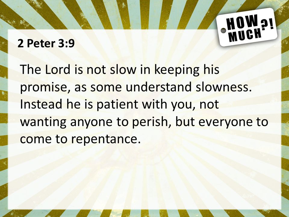 2 Peter 3:9 The Lord is not slow in keeping his promise, as some understand slowness.