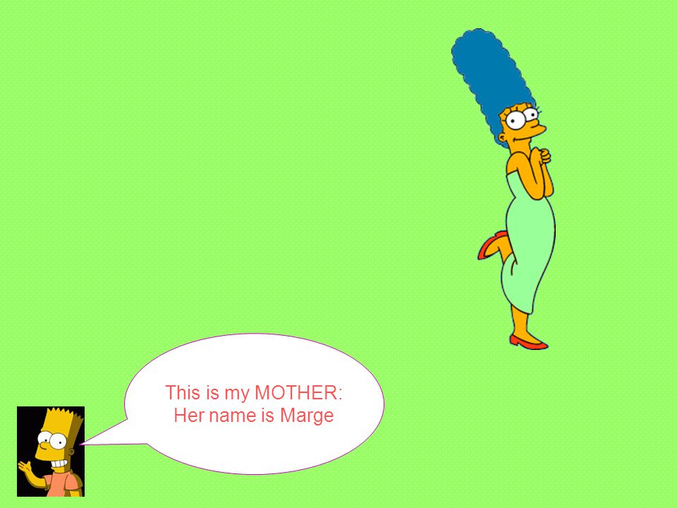 This is my MOTHER: Her name is Marge
