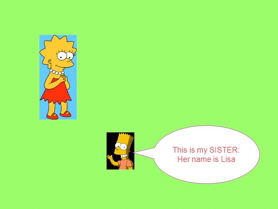 This is my SISTER: Her name is Lisa