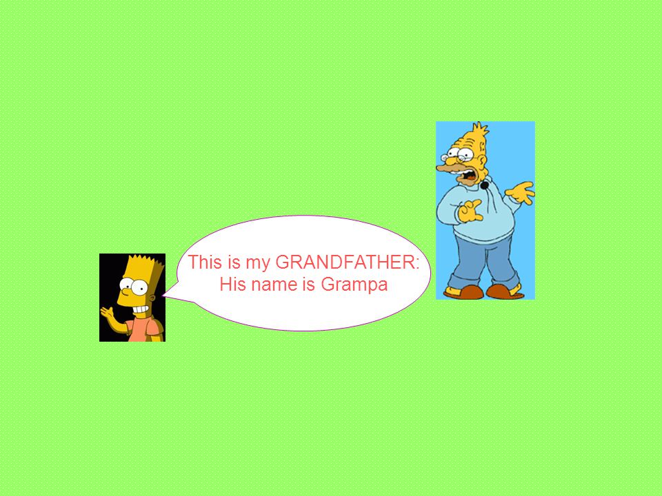 This is my GRANDFATHER: His name is Grampa