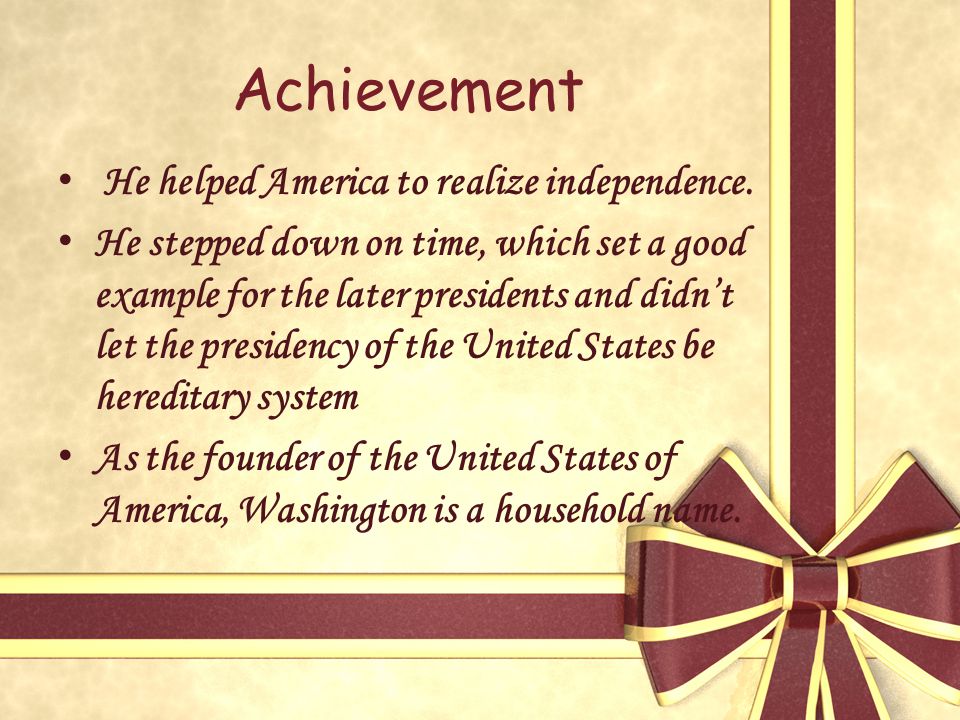 Achievement H e helped America to realize independence.