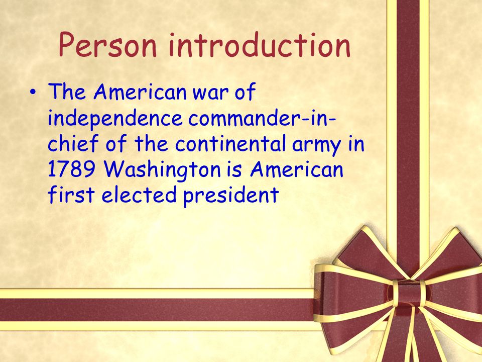 Person introduction The American war of independence commander-in- chief of the continental army in 1789 Washington is American first elected president