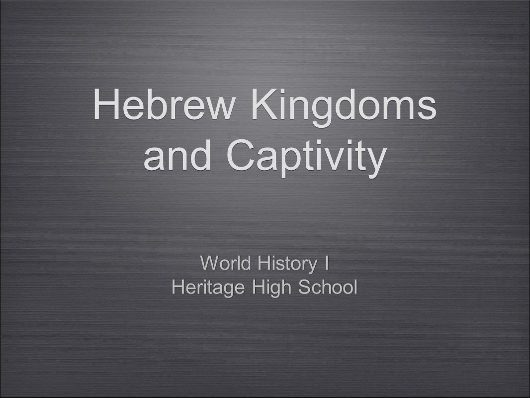 Hebrew Kingdoms and Captivity World History I Heritage High School World History I Heritage High School
