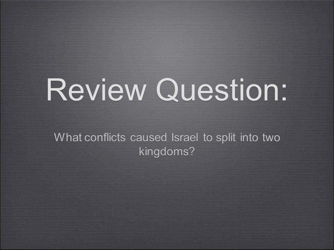 Review Question: What conflicts caused Israel to split into two kingdoms